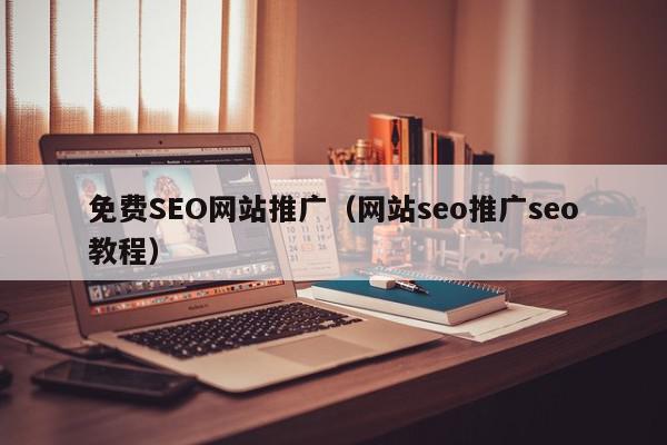 免費SEO網站推廣（網站seo推廣seo教程）