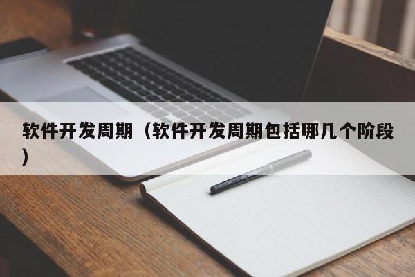 軟件開發(fā)周期（軟件開發(fā)周期包括哪幾個階段）