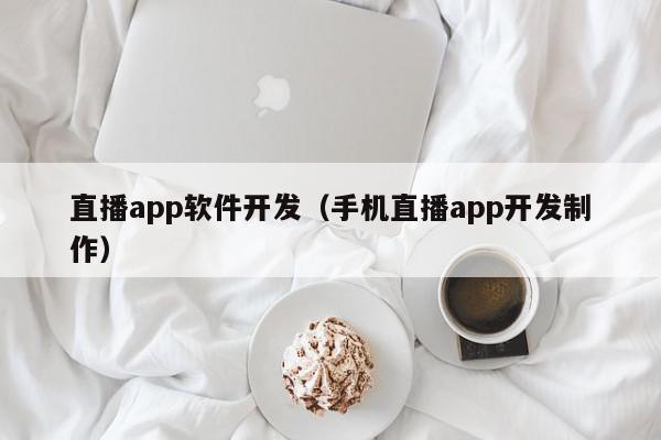 直播app軟件開發(fā)（手機直播app開發(fā)制作）