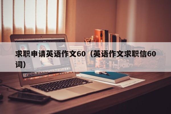 求職申請(qǐng)英語作文60（英語作文求職信60詞）