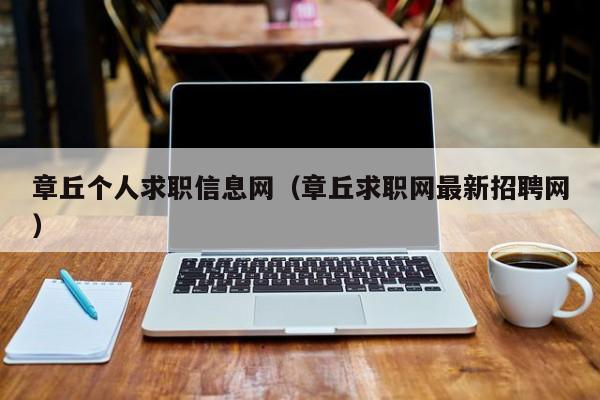 章丘個(gè)人求職信息網(wǎng)（章丘求職網(wǎng)最新招聘網(wǎng)）