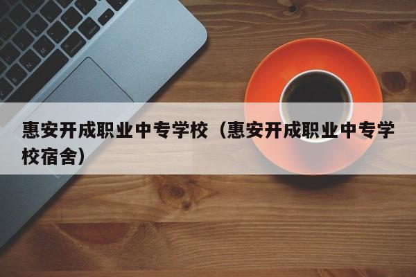 惠安開成職業(yè)中專學校（惠安開成職業(yè)中專學校宿舍）