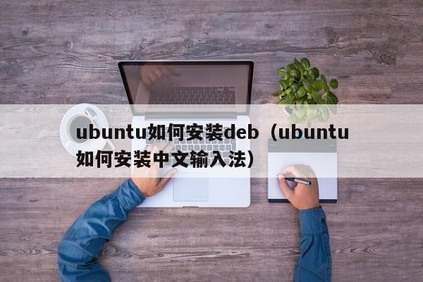 ubuntu如何安裝deb（ubuntu如何安裝中文輸入法）