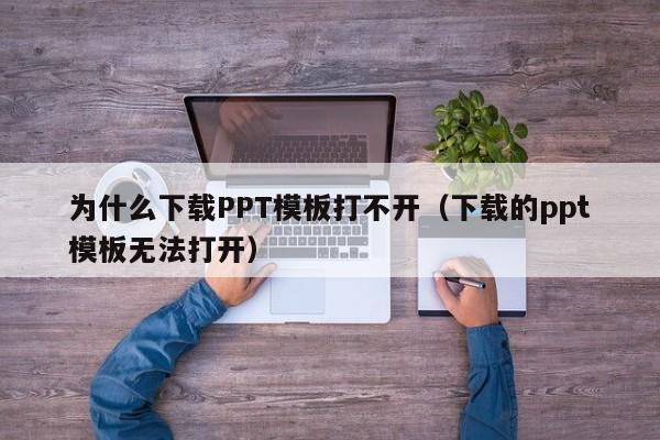 為什么下載PPT模板打不開（下載的ppt模板無(wú)法打開）