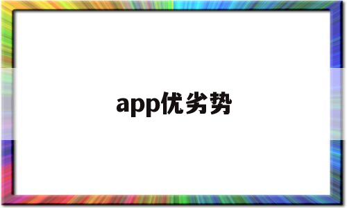 app優(yōu)劣勢(shì)(app優(yōu)缺點(diǎn)分析)